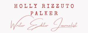 Holly Rizzuto Palker, Writer Editor Journalist